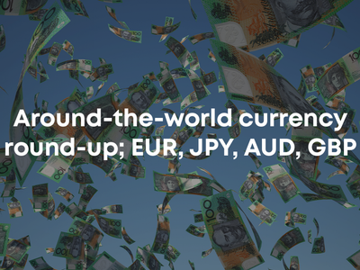 Around The World Currency Round-Up; EUR, JPY, AUD, GBP