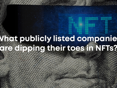 Which Publicly Listed Companies Are Dipping Their Toes In NFTs?