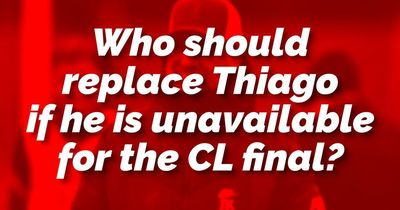 Who should replace Thiago if he is unavailable for the Liverpool Champions League final? Have your say