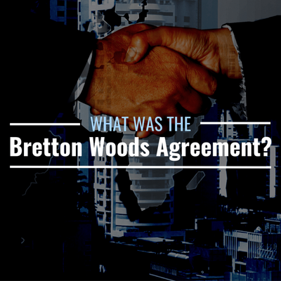 What Was the Bretton Woods Agreement? What Institutions Did It Spawn?