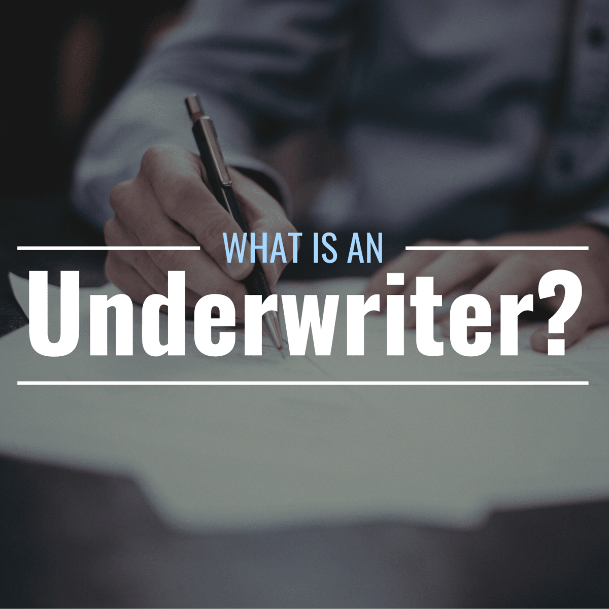What Is an Underwriter & What Do They Do?