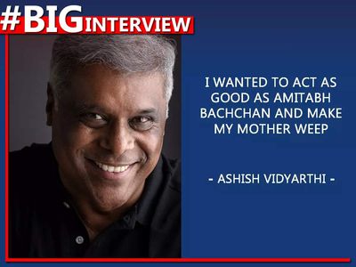 Ashish Vidyarthi: I wanted to act as good as Amitabh Bachchan and make my mother weep - Big Interview