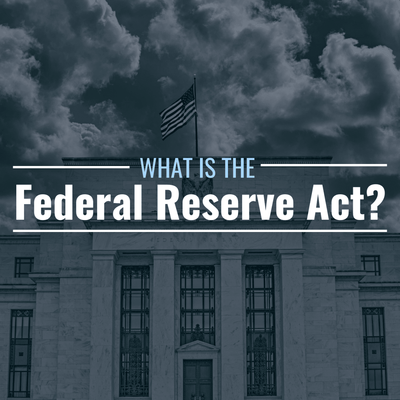 What Is the Federal Reserve Act? Why Is It Important?