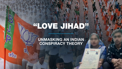 Unmasking 'Love Jihad': The dangerous impact of an Indian conspiracy theory