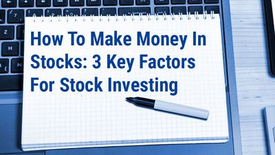 How To Make Money In Stocks: 3 Key Factors For Stock Investing