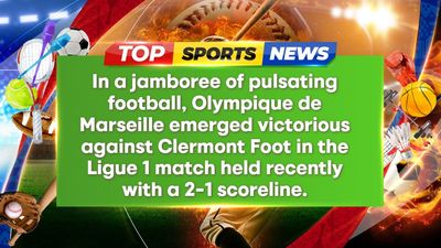 Olympique de Marseille triumphs over Clermont Foot 2-1 in thriller