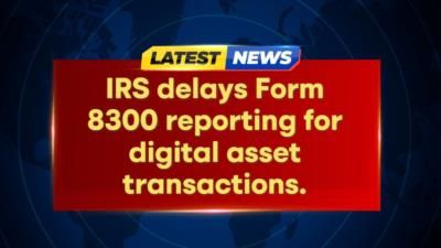 IRS delays Form 8300 reporting for digital asset transactions