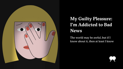 My Guilty Pleasure: I’m Addicted to Bad News