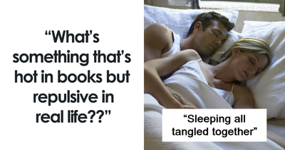 “What’s Something That’s Hot In Books But Repulsive In Real Life?” (40 Answers)