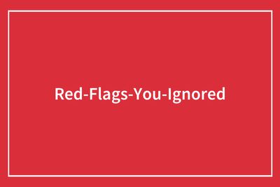 50 Stories Of People Who Overlooked Red Flags So Big They Were Blinding