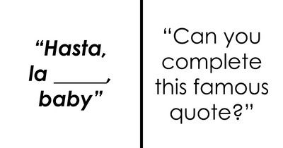 22 Classic Quotes, 22 Missing Words: See How Many You Can Remember By Filling In The Blanks