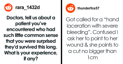 “The Lack Of Common Sense Is Hilariously Baffling”: 17 Patients Doctors Have Encountered