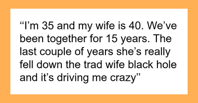 “She Stormed Off”: Woman Asks To Be A Tradwife, Husband Lays Out What That Would Look Like