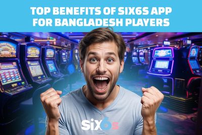Top Benefits of Six6s App for Bangladesh Players