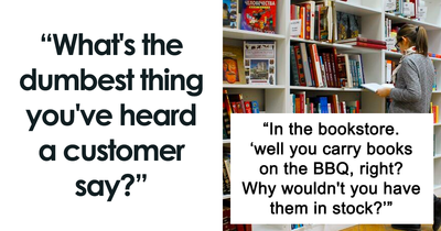 19 Times Customers Said Something So Stupid, It Had To Be Shared Online