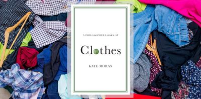 A Philosopher Looks at Clothes by Kate Moran is engaging and unpretentious – we need more philosophy books like this