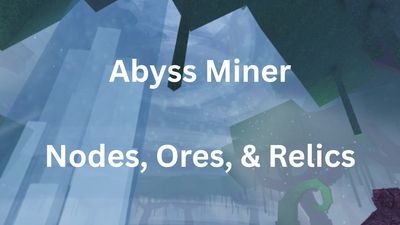 All Abyss Miner Ores, Nodes, and Relics – Locations, Values, and More
