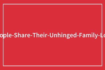 People Are Revealing The Most Unhinged, Depressing And Awful Things They Know About Their Families