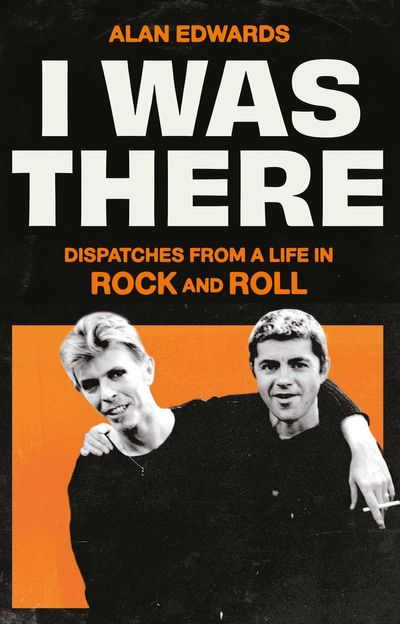 I Was There by Alan Edwards: Behind the scenes with a Starman of rock