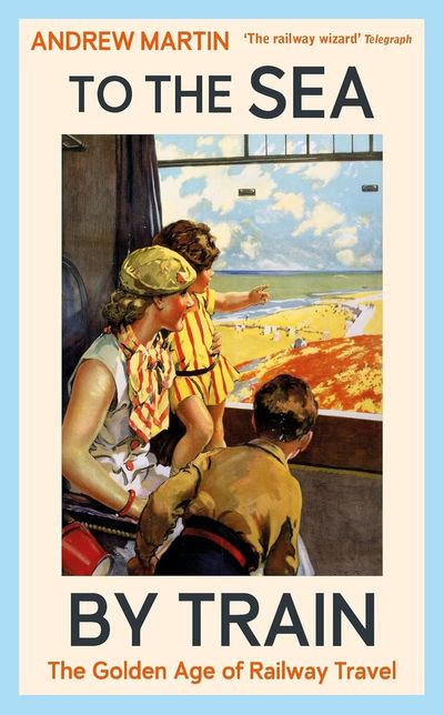 To the Sea by Train: The Golden Age of Railway Travel is a trip down the tracks of time to the great British seaside