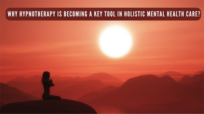 Why Hypnotherapy Is Becoming A Key Tool In Holistic Mental Health Care?