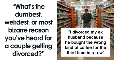 45 Of The Dumbest And Weirdest Reasons That Pushed People To Get A Divorce