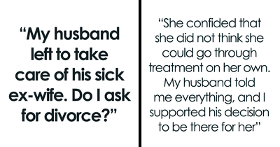 “He’d Understand If I Chose Divorce”: Husband Chooses Ill Ex Over Current Wife