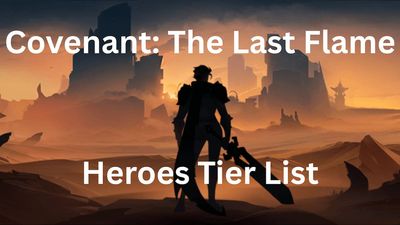 Covenant The Last Flame Hero Tier List