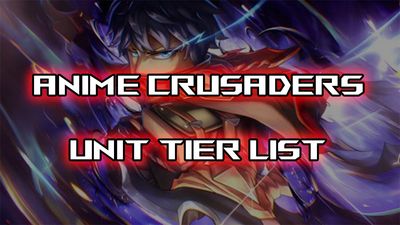 Ultimate Anime Crusaders Tier List [RELEASE]