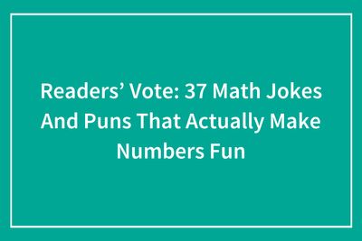 Readers’ Vote: 37 Math Jokes And Puns That Actually Make Numbers Fun