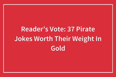 Reader’s Vote: 37 Pirate Jokes Worth Their Weight In Gold