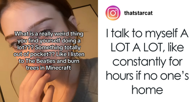 People Reveal The Hilariously Strange Things They Do When No One Is Watching