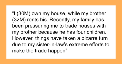 Guy Demands To Switch Homes With Brother Just Because He Has A Big Family
