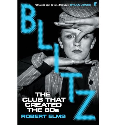 Blitz: The Club That Created the Eighties – The brave dreamers who defined the 1980s