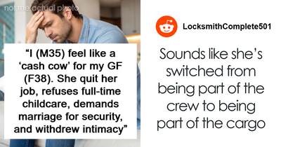 Man Feels Like His GF’s ATM After She Quits Her Job And Demands Marriage For Security