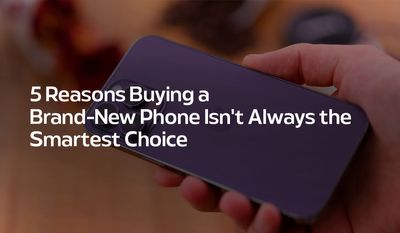 5 Reasons Buying a Brand-New Phone Isn't Always the Smartest Choice