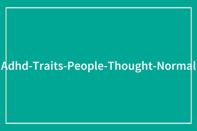 116 People Share Things They Thought Were Normal Until They Realized They’re Neurodivergent