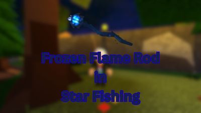 How to Get Frozen Flame Rod in Star Fishing