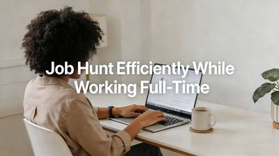 How to Job Hunt Efficiently While Working Full-Time