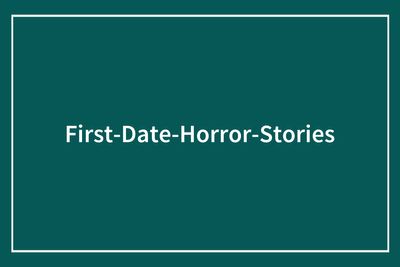 “Joked About Kidnapping Me”: 111 First Date Horror Stories That Might Make You Consider Living In A Convent