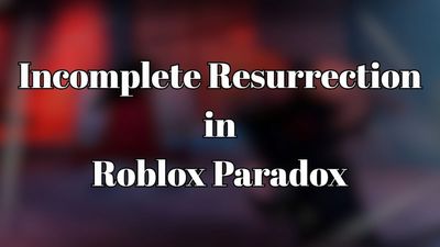 How to Get Incomplete Resurrection in Paradox [Rerelease]