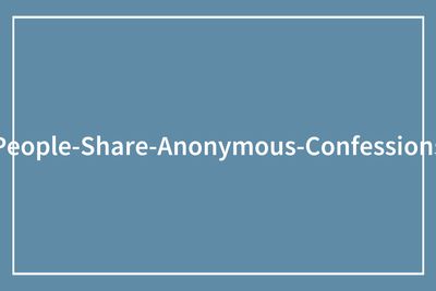 “I Want To See The World Burn”: 53 Juicy And Messy Anonymous Confessions That Feel Like Group Therapy