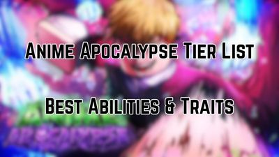 Anime Apocalypse Tier List – Best Abilities & Traits Ranked (May 2026)