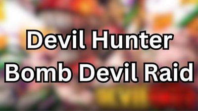 Devil Hunter Bomb Devil Raid Guide – Location & How to Solo