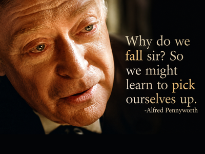 Inspirational movie quote of the day by Alfred Pennyworth from Batman Begins: 'Why do we fall, sir? So that we can learn to pick ourselves up'