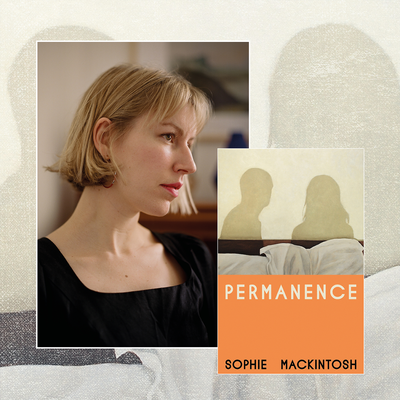 Sophie Mackintosh on Writing Taboo Subjects and Cultivating a Voice In Her Infidelity Novel, Permanence