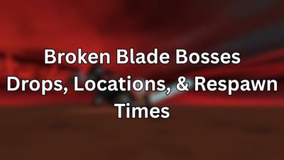 All Broken Blade Bosses – Locations, Drops, & Respawn Times