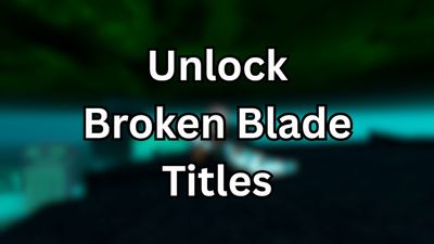 How to Unlock All Broken Blade Titles [Excalibur]