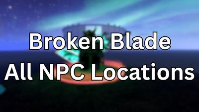 All Broken Blade NPC Locations Guide