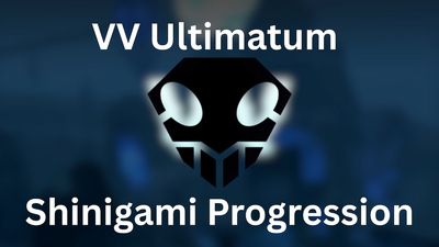 VV Ultimatum Shinigami Progression Guide